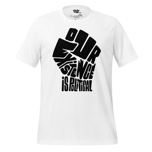 The image is of a white t-shirt with a black fist made of the words "Our Existence Is Political". Design from the Unruly Folk brand.